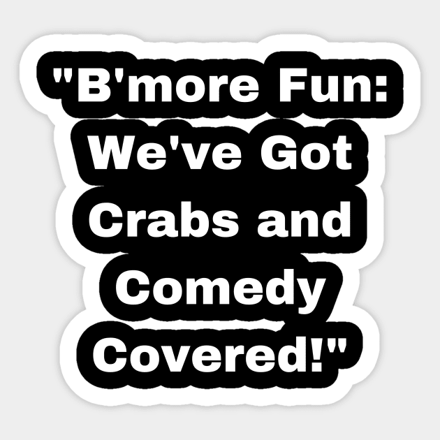 BMORE FUN WE'VE GOT CRABS AND COMEDY COVERED DESIGN Sticker by The C.O.B. Store